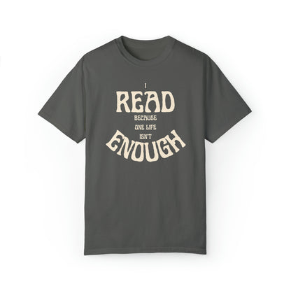 I Read Because One Life Isn't Enough Bookish Tee - Comfort Colors Bookish Shirt