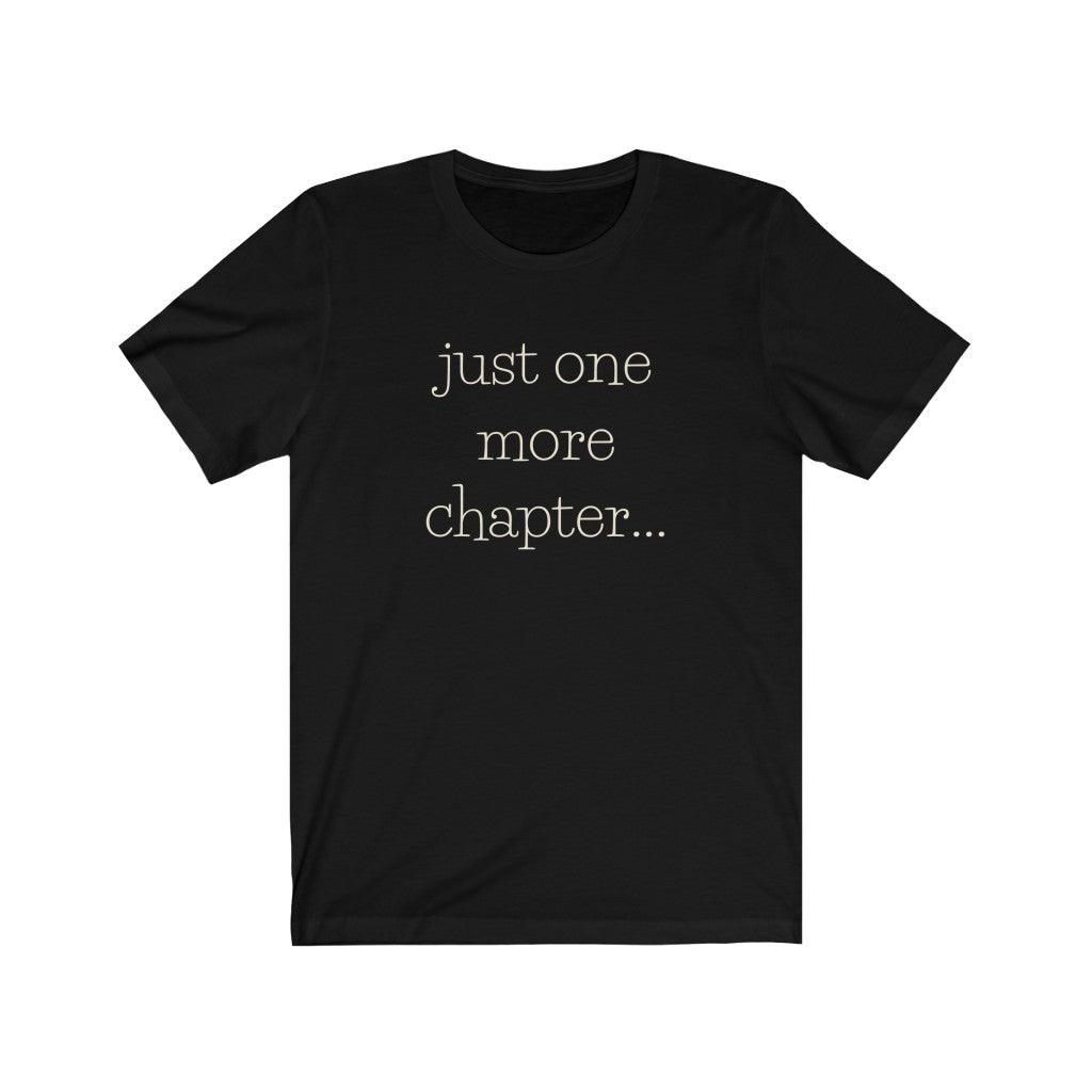 Just One More Chapter... - Unisex T-Shirt - WellReadBabes